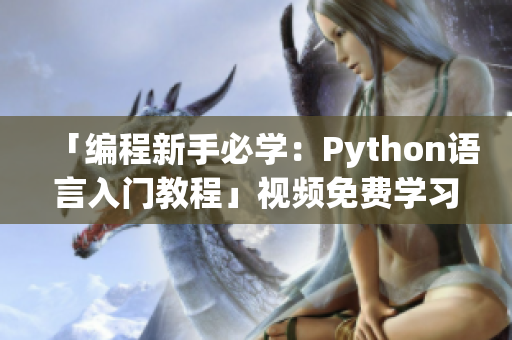 「编程新手必学：Python语言入门教程」视频免费学习