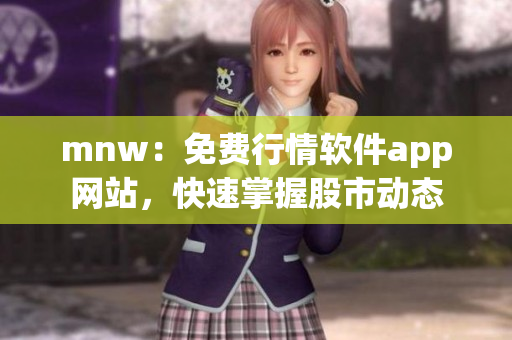 mnw：免费行情软件app网站，快速掌握股市动态
