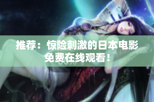 推荐：惊险刺激的日本电影免费在线观看！