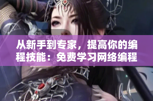 从新手到专家，提高你的编程技能：免费学习网络编程视频