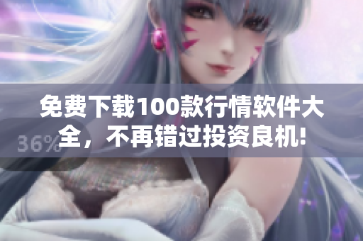 免费下载100款行情软件大全，不再错过投资良机!