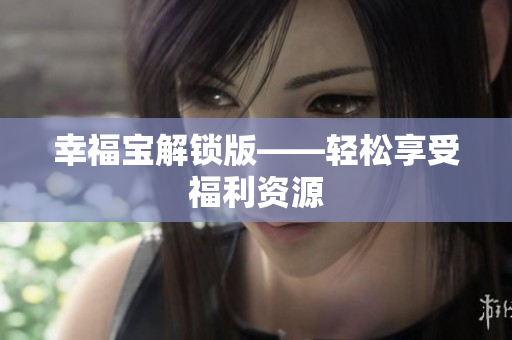 幸福宝解锁版——轻松享受福利资源