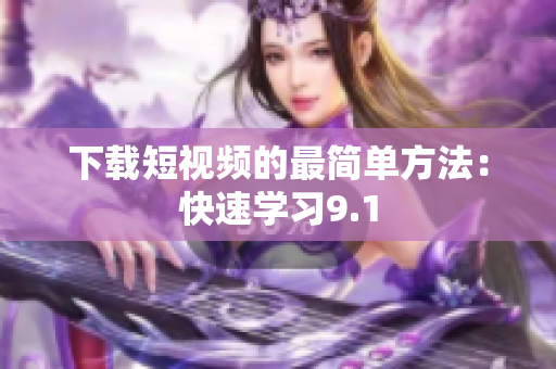 下载短视频的最简单方法：快速学习9.1