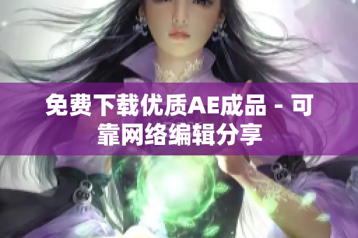 免费下载优质AE成品 - 可靠网络编辑分享
