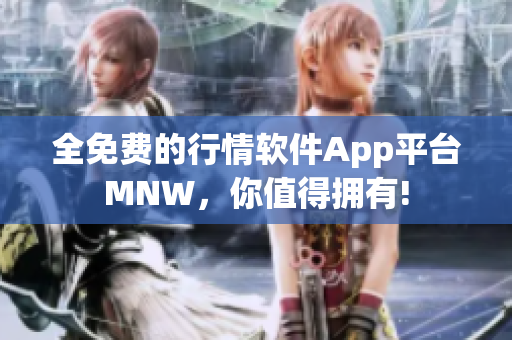 全免费的行情软件App平台MNW，你值得拥有!