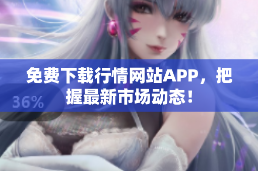 免费下载行情网站APP，把握最新市场动态！