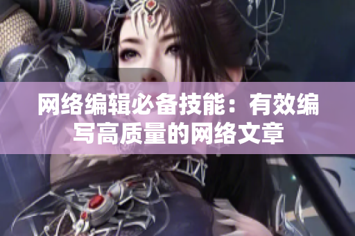 网络编辑必备技能：有效编写高质量的网络文章