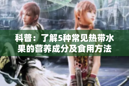 科普：了解5种常见热带水果的营养成分及食用方法