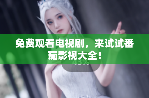 免费观看电视剧，来试试番茄影视大全！