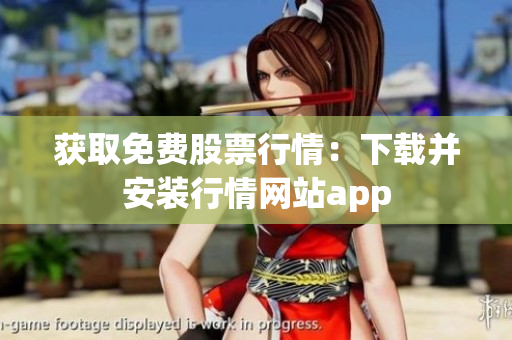 获取免费股票行情：下载并安装行情网站app