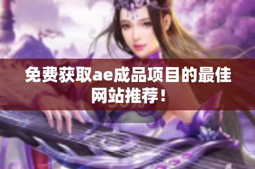 免费获取ae成品项目的最佳网站推荐！