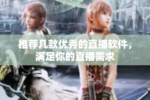 推荐几款优秀的直播软件，满足你的直播需求
