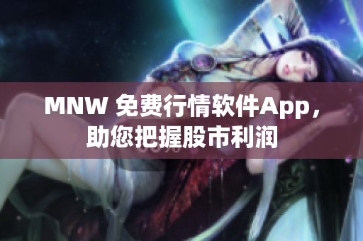 MNW 免费行情软件App，助您把握股市利润