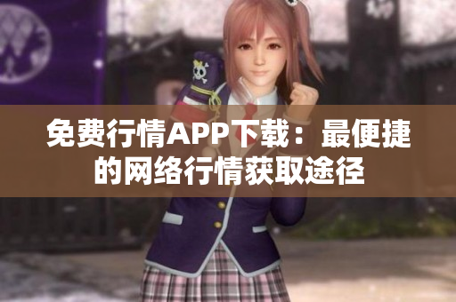 免费行情APP下载：最便捷的网络行情获取途径