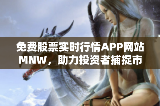 免费股票实时行情APP网站MNW，助力投资者捕捉市场机会