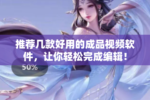 推荐几款好用的成品视频软件，让你轻松完成编辑！