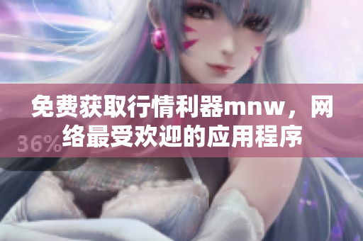 免费获取行情利器mnw，网络最受欢迎的应用程序