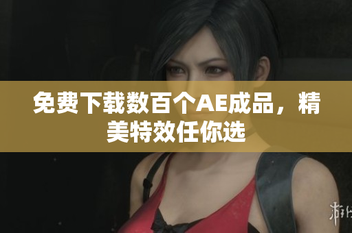 免费下载数百个AE成品，精美特效任你选