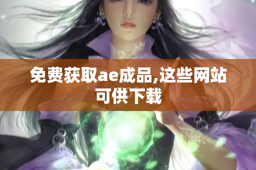 免费获取ae成品,这些网站可供下载
