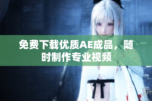 免费下载优质AE成品，随时制作专业视频