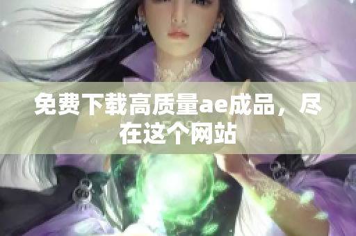 免费下载高质量ae成品，尽在这个网站