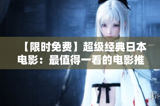 【限时免费】超级经典日本电影：最值得一看的电影推荐！