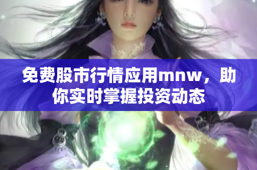 免费股市行情应用mnw，助你实时掌握投资动态