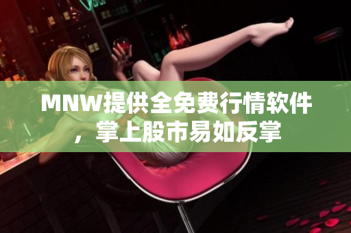 MNW提供全免费行情软件，掌上股市易如反掌