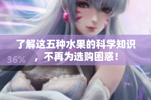 了解这五种水果的科学知识，不再为选购困惑！