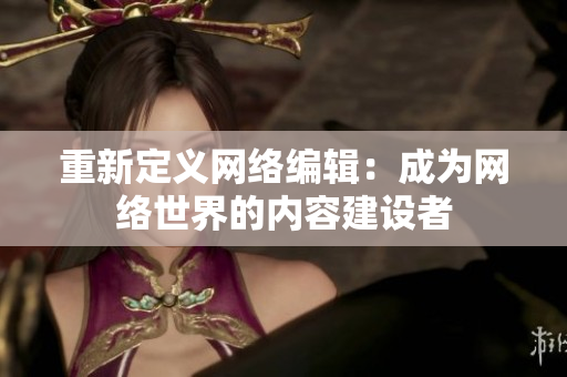 重新定义网络编辑：成为网络世界的内容建设者