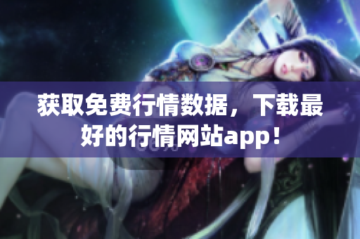 获取免费行情数据，下载最好的行情网站app！