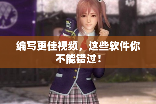 编写更佳视频，这些软件你不能错过！