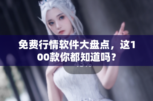 免费行情软件大盘点，这100款你都知道吗？