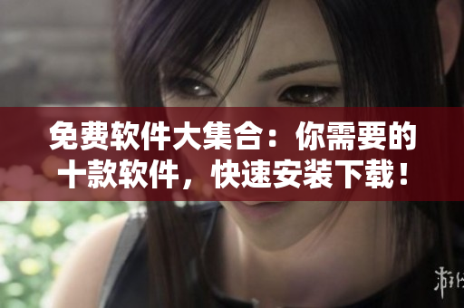 免费软件大集合：你需要的十款软件，快速安装下载！