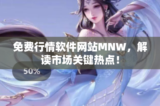 免费行情软件网站MNW，解读市场关键热点！