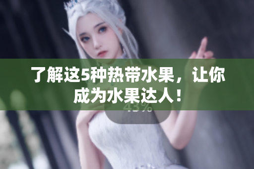 了解这5种热带水果，让你成为水果达人！