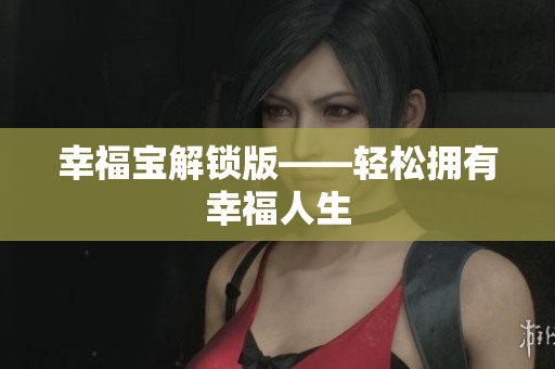 幸福宝解锁版——轻松拥有幸福人生