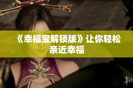 《幸福宝解锁版》让你轻松亲近幸福