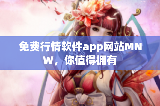 免费行情软件app网站MNW，你值得拥有
