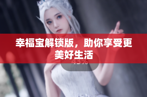 幸福宝解锁版，助你享受更美好生活