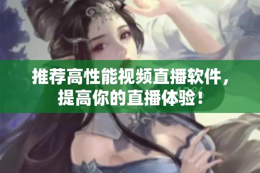 推荐高性能视频直播软件，提高你的直播体验！