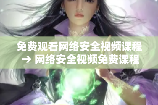 免费观看网络安全视频课程 → 网络安全视频免费课程限时开放