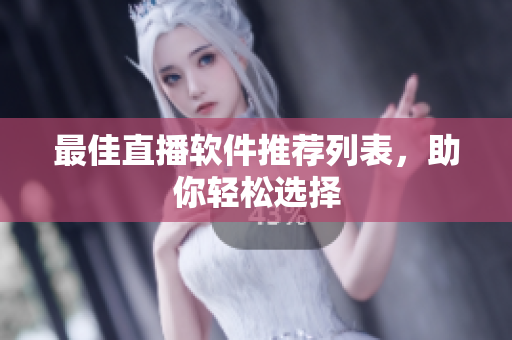最佳直播软件推荐列表，助你轻松选择