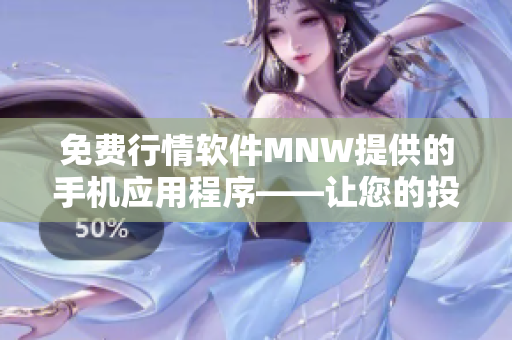 免费行情软件MNW提供的手机应用程序——让您的投资更具效率