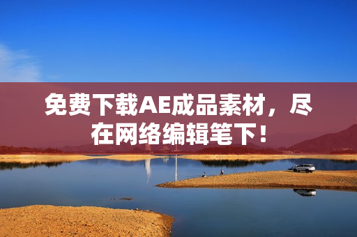 免费下载AE成品素材，尽在网络编辑笔下！