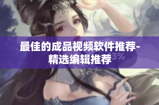 最佳的成品视频软件推荐-精选编辑推荐