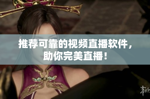 推荐可靠的视频直播软件，助你完美直播！