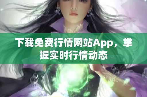 下载免费行情网站App，掌握实时行情动态