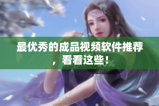 最优秀的成品视频软件推荐，看看这些！