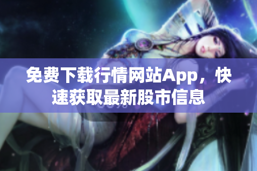 免费下载行情网站App，快速获取最新股市信息